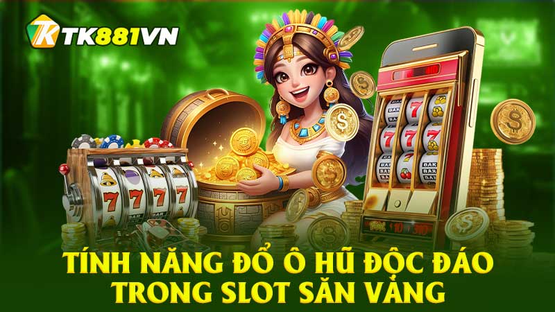 Tính năng đổ ô hũ độc đáo trong Slot săn vàng