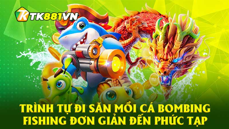 Trình tự đi săn mồi cá Bombing Fishing đơn giản đến phức tạp