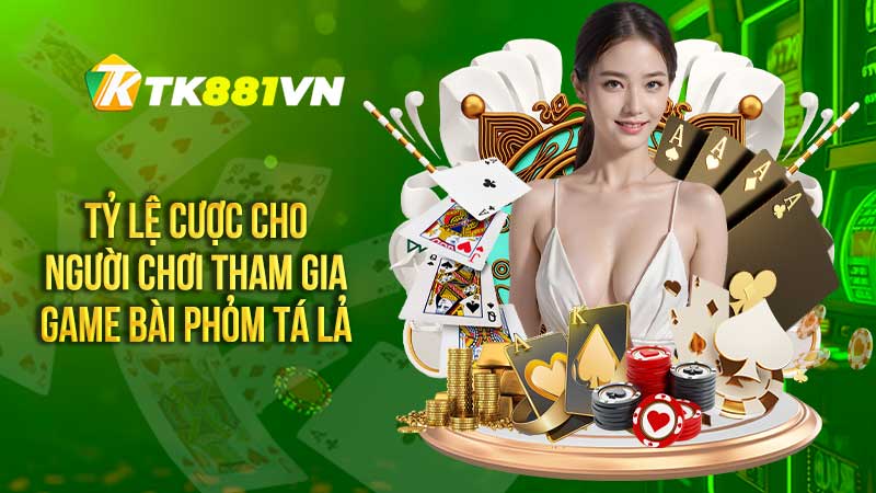 Tỷ lệ cược cho người chơi tham gia game bài phỏm tá lả