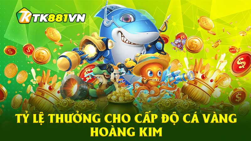 Tỷ lệ thưởng cho cấp độ cá vàng hoàng kim