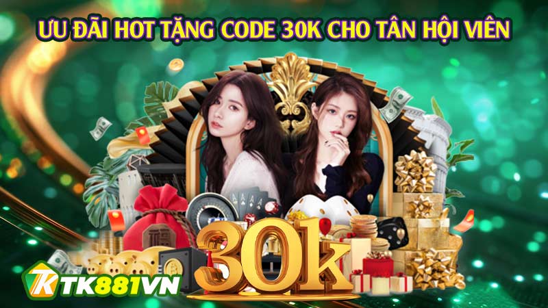 Ưu đãi hot tặng code 30K cho tân hội viên