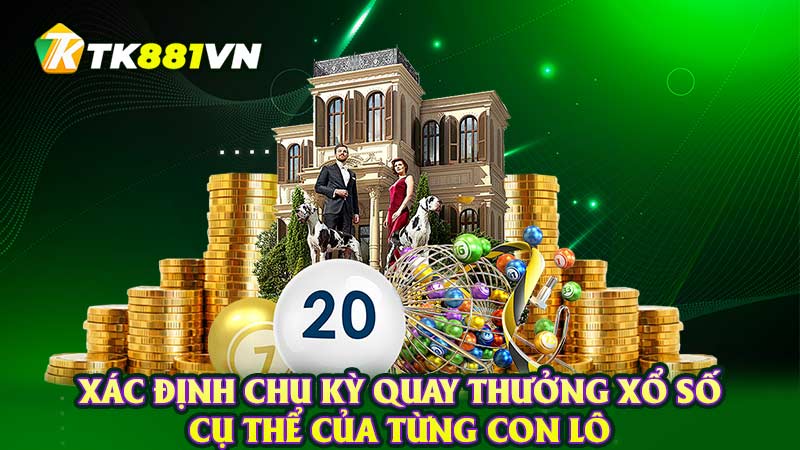 Xác định chu kỳ quay thưởng xổ số cụ thể của từng con lô